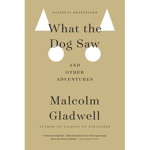 What the Dog Saw: And Other Adventures -- Malcolm Gladwell